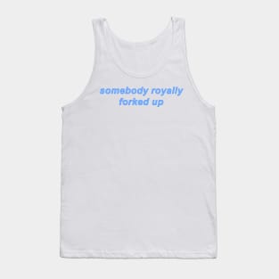 Somebody Royally Forked Up Tank Top